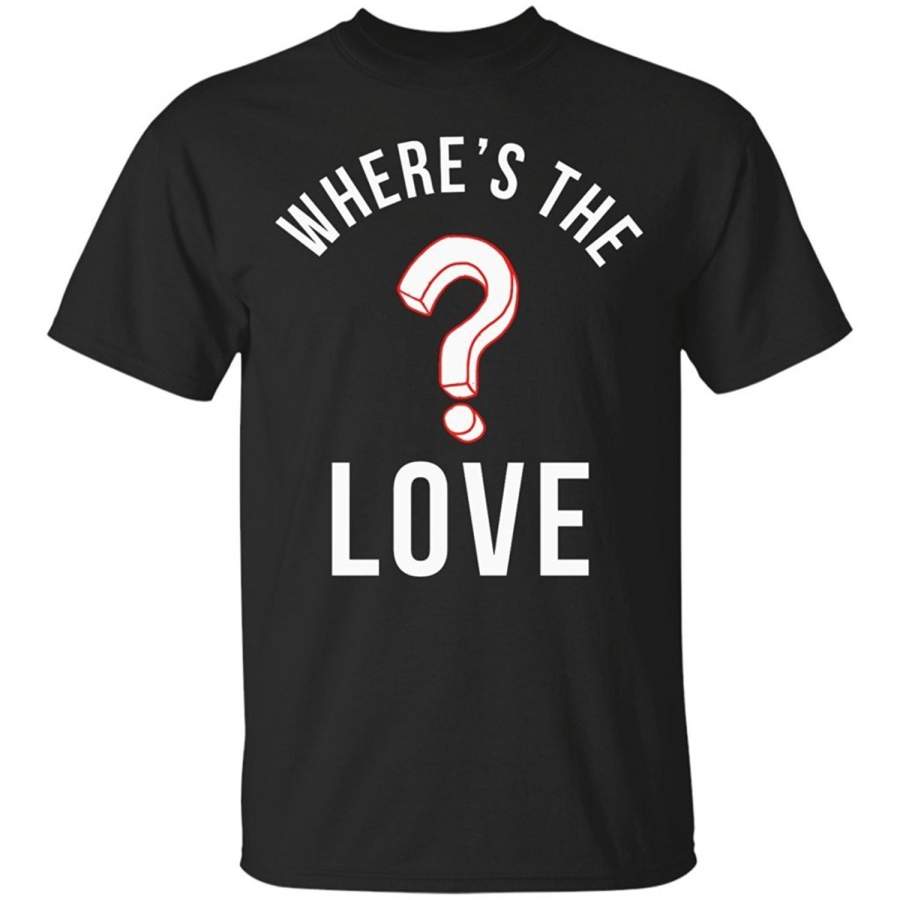 Where Is The Love T-Shirt Funny Hiphop Music Song, T-Shirt Men T-Shirt