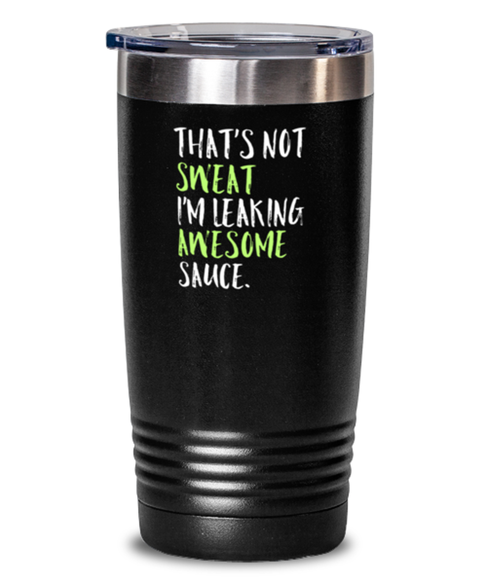 20 Oz Tumbler Stainless Steel Funny That’S Not Sweat I’M Leaking Awesome Sauce