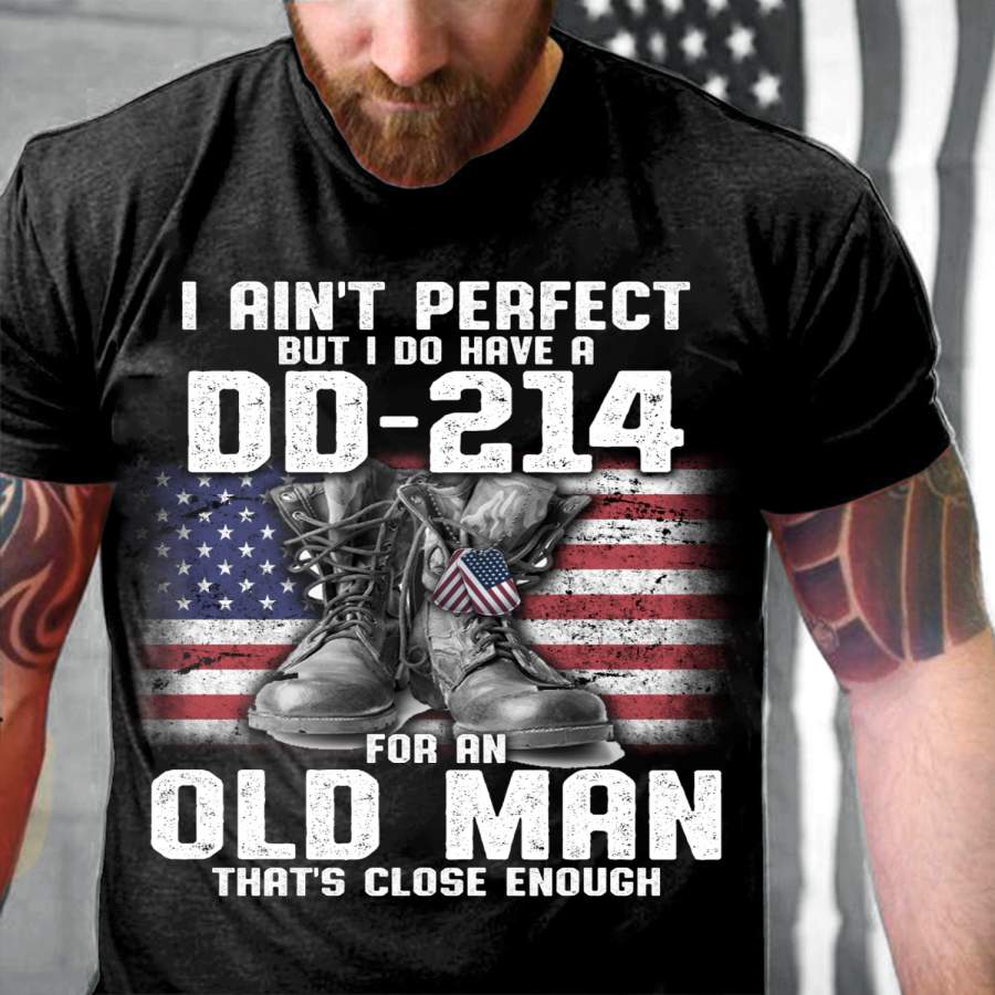 I Ain’t Perfect But I Do Have A DD-214 For An Old Man That’s Close Enough T-Shirt