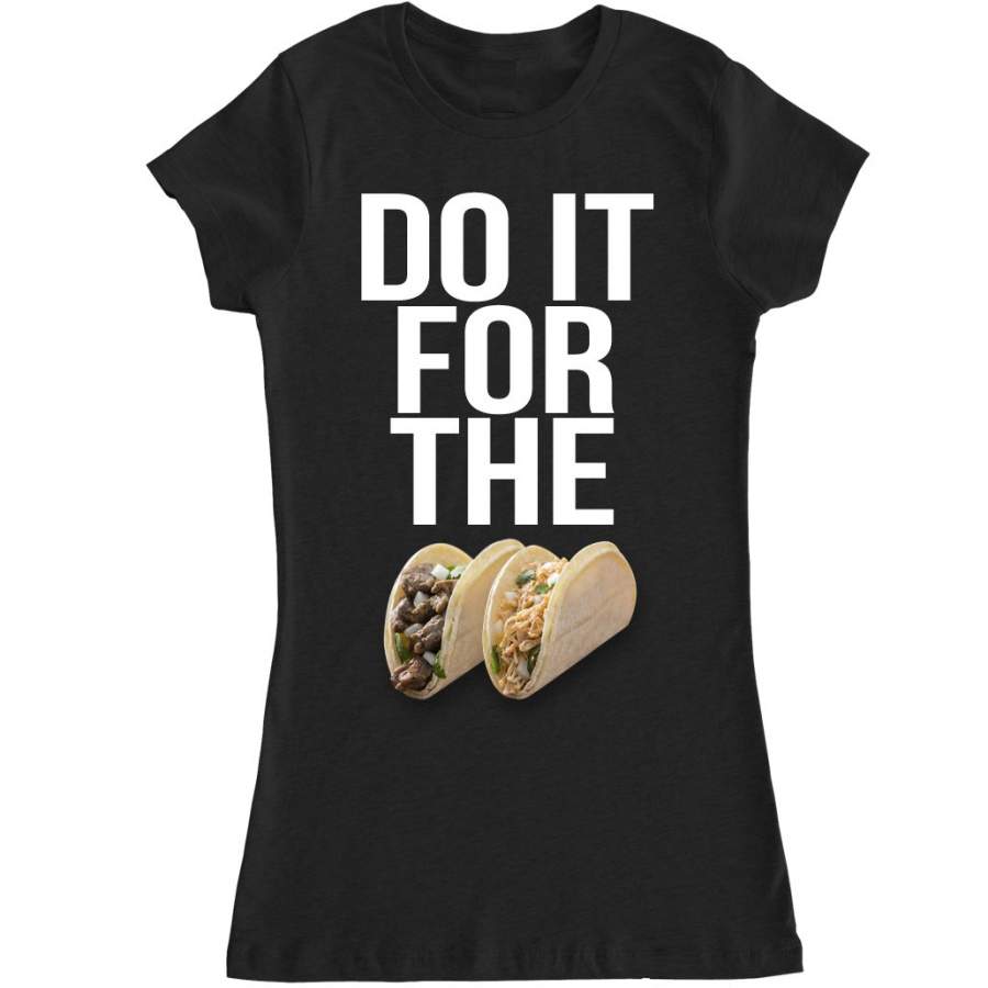 Women’s DO IT FOR THE TACOS T Shirt