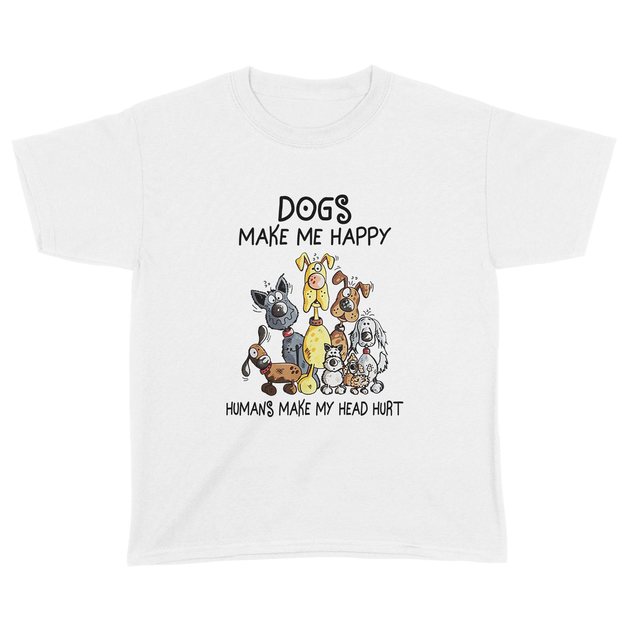 Dogs Make Me Happy Humans Make My Head Hurt Shirt – Standard Youth T-shirt