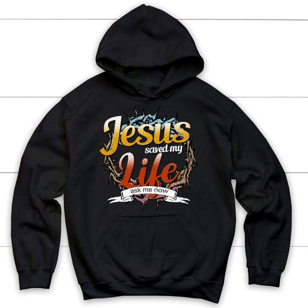 Jesus Saved My Life Ask Me Now Christian Hoodie – Jesus Hoodies