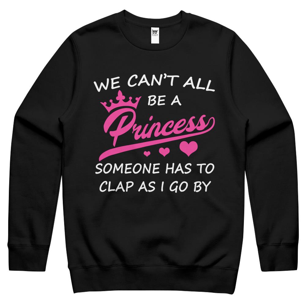 We Can’T All Be A Princess Someone Has To Clap Funny Crewneck Sweatshirt