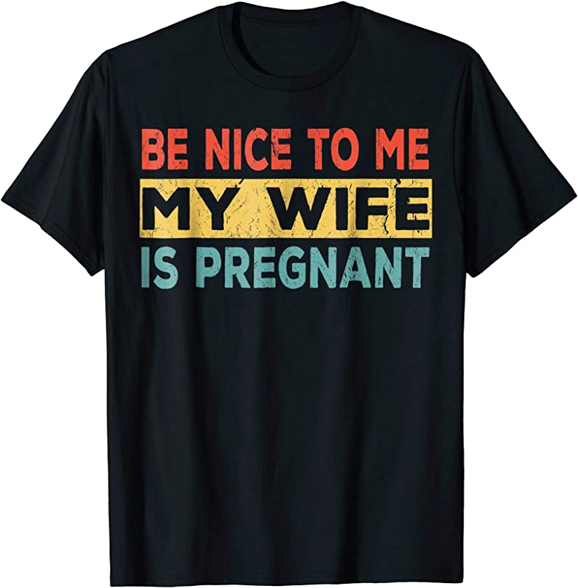 Vintage Retro Be Nice To Me My Wife Is Pregnant T-Shirt