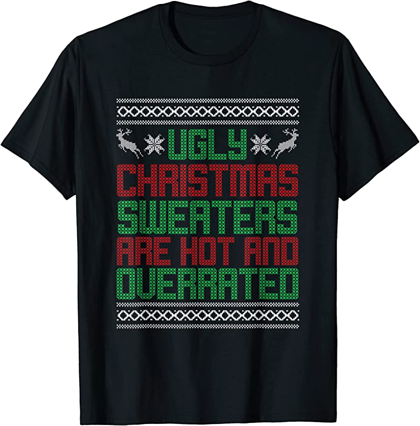 Ugly Christmas Sweater Are Hot And Overrated Funny X’mas T-Shirt