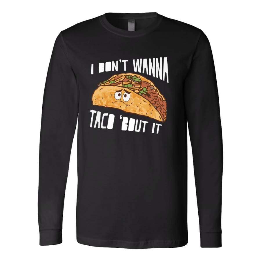 Taco mexican i don’t wanna tacos ’bout it Long Sleeve Funny T Shirt – TL00570LS