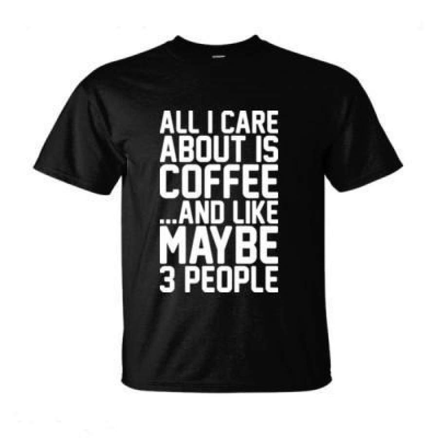 AGR All I Care About Is Coffee And Like May Be 3 People – Ultra-Cotton T-Shirt