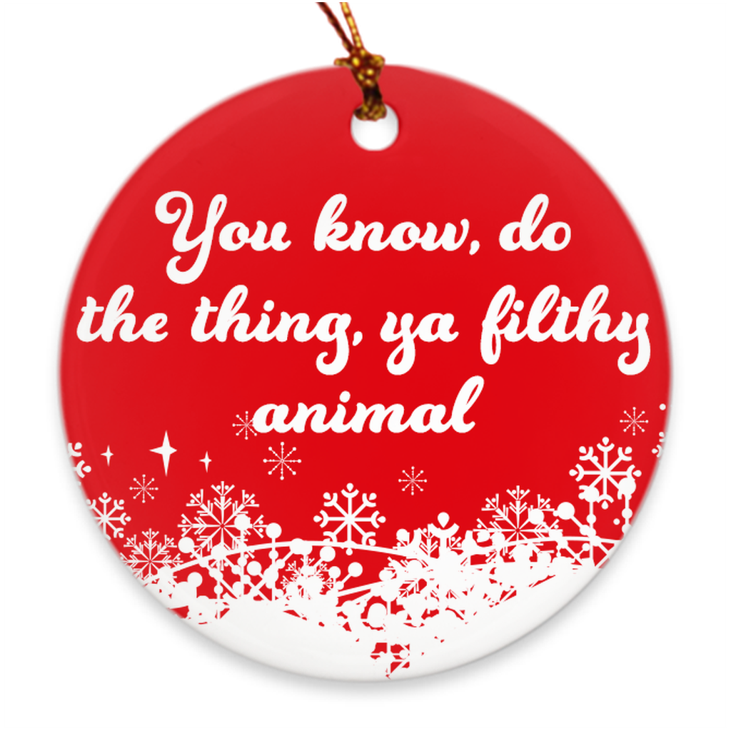 ”You Know, Do The Thing, Ya Filthy Animal” Christmas Ornament