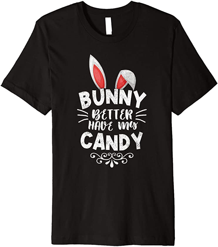 Easter Bunny Better Have My Candy Easter Egg Hunting Gift Premium T-Shirt