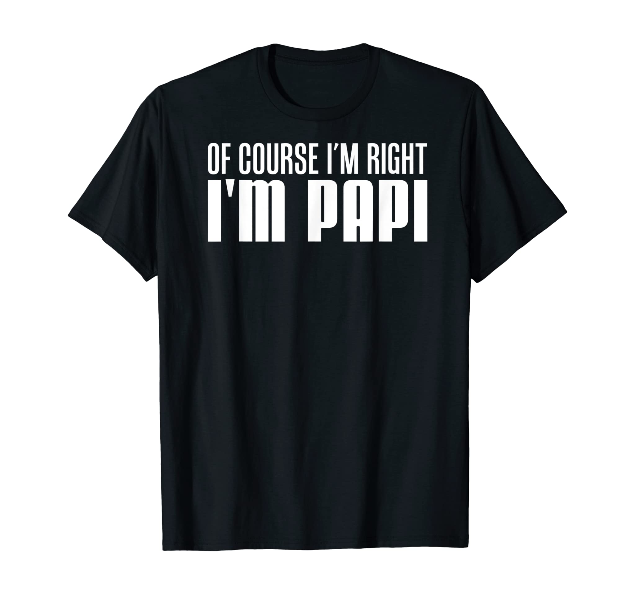 Mens Of Course I’m Right I’m Papi Funny Spanish Father T-Shirt