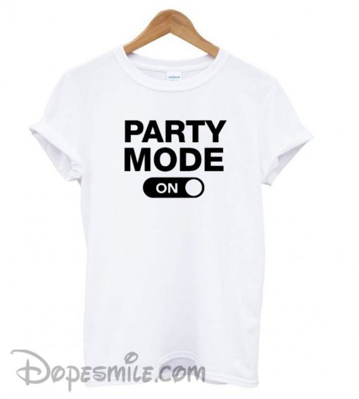 Party Mode On T shirt