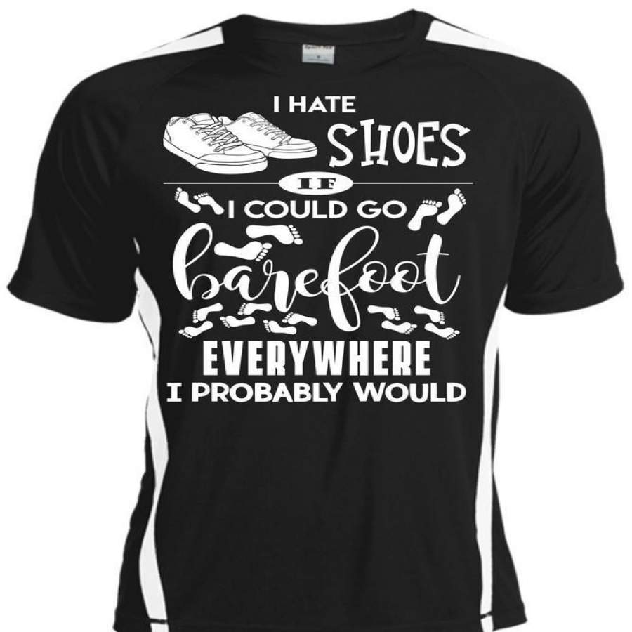 I Hate Shoes T Shirt, I Could Go Barefoot Everything T Shirt, Cool Shirt Shoesvibes V5