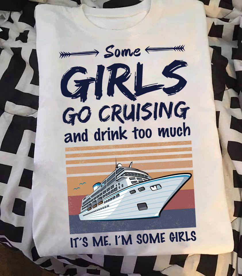 Some Girls Go Cruising And Drink  Too Much It’s Me I’m Some Girls Standard T-Shirt