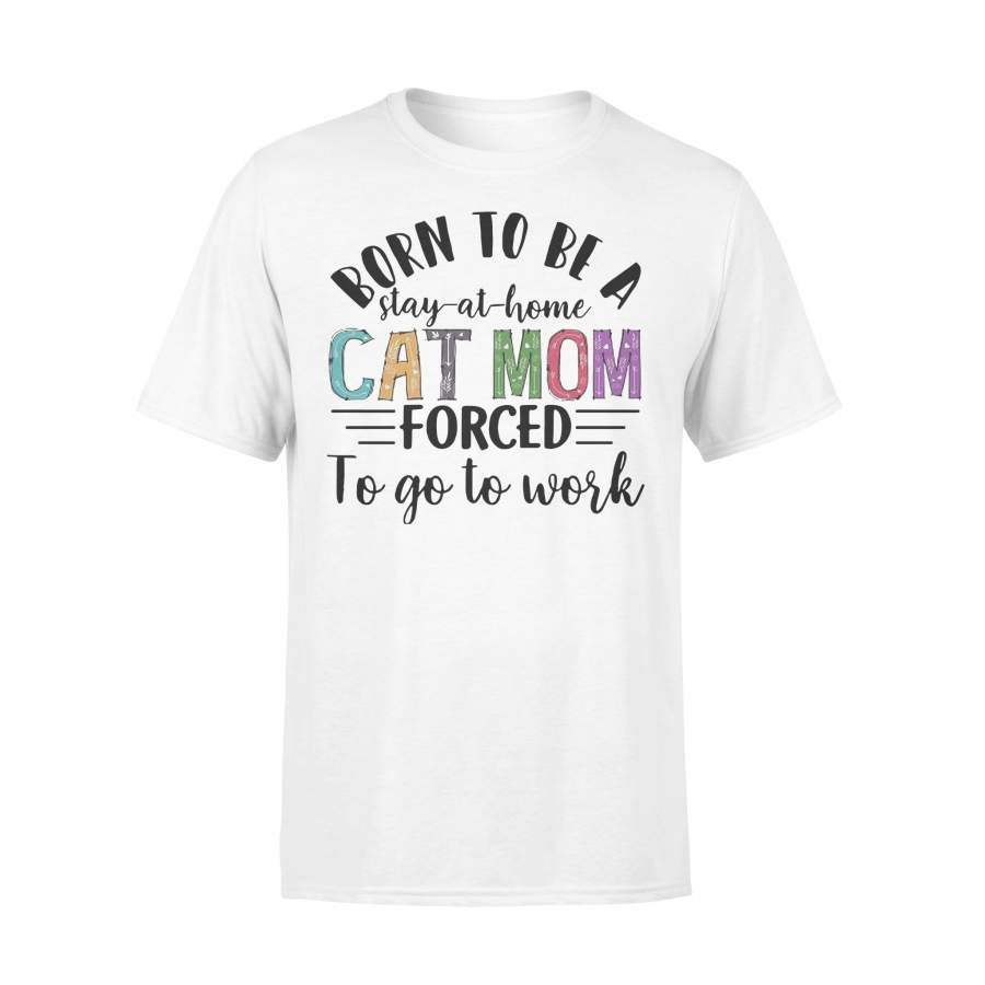 Born To Be Aa Stay At Home Cat Mom Forced To Go To Work T-shirt