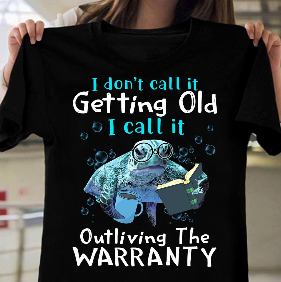 Turtle I Don’T Call It Getting Old I Call It Outliving The Warranty Gift Ideas Standard/Premium T-Shirt