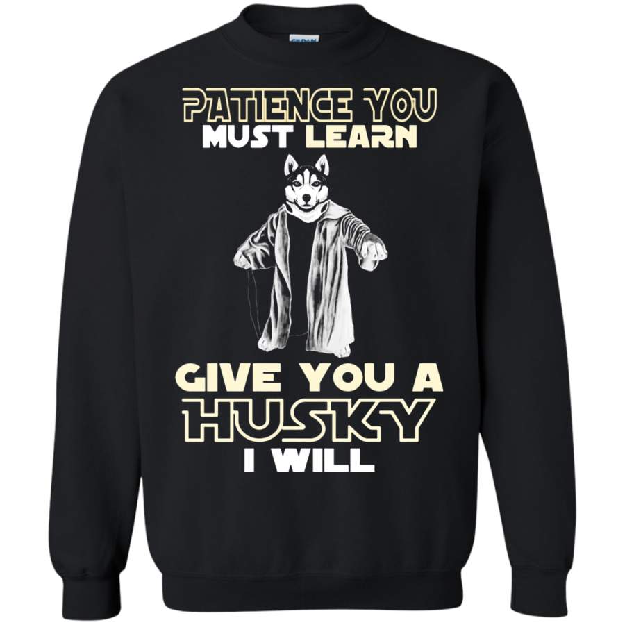 AGR Patience You Must Learn Give You A Husky I Will Sweatshirt