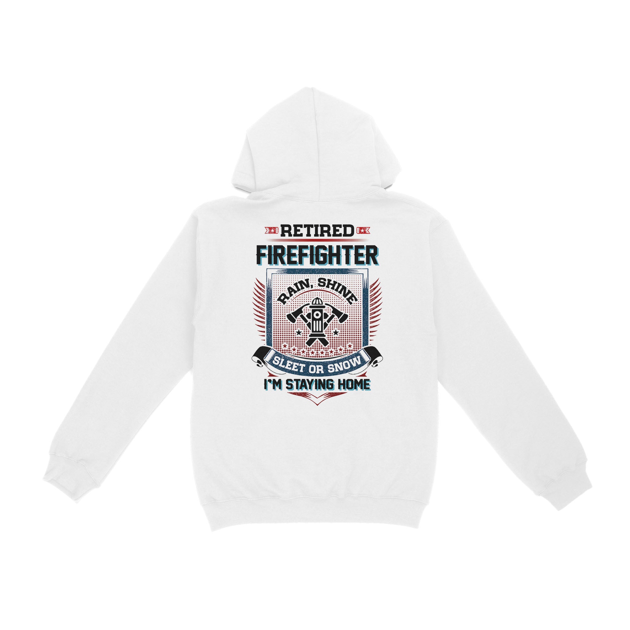 Standard Hoodie – Retired Firefighter Rain Shine Sleet Or Snow I’M Staying Home Retirement Gift Dad Granpa Retirement Gift