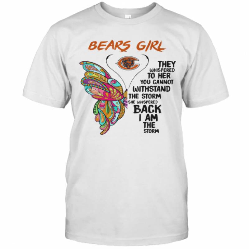 Butterfly Chicago Bears Girl They Whispered To Her You Cannot Withstand The Storm She Whispered Back I Am The Storm T-Shirt