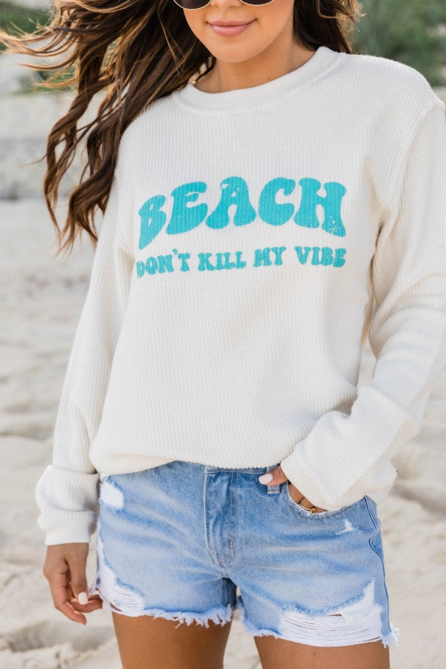 Beach Don’T Kill My Vibe Ivory Corded Graphic Sweatshirt