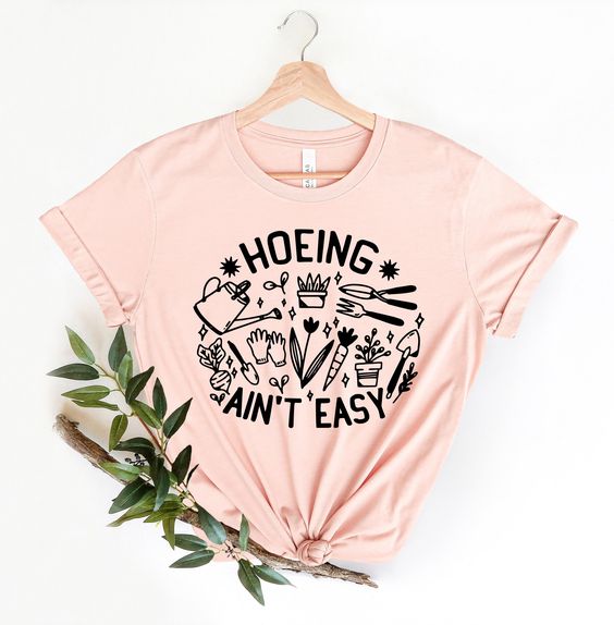 Gardener T Shirt, Plant Lover Shirt, Farmer T Shirt, Hoeing Ain’t Easy Shirt, Gift For Gardeners, Botanical Shirt, Gardening Shirt