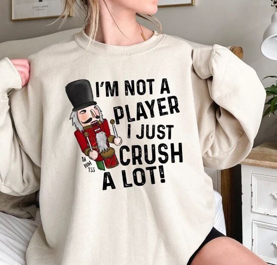 I’m not a player I just crush a lot funny Nutcracker Christmas Sweatshirt, HipHop Holiday Shirt, Ugly Christmas Sweater Tee, Humor Christmas