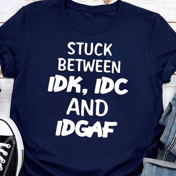 Idk Idc Idgaf Shirts