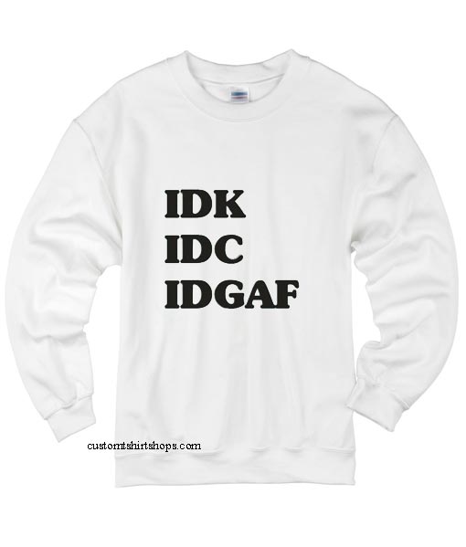 IDK IDC IDGAF WH Sweatshirt fashionstation