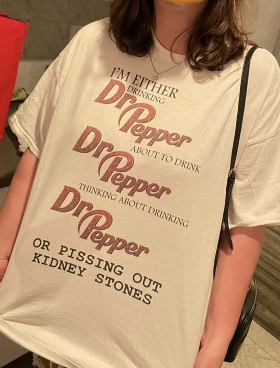 I’m either drinking dr pepper or pissing out kidney stones shirt