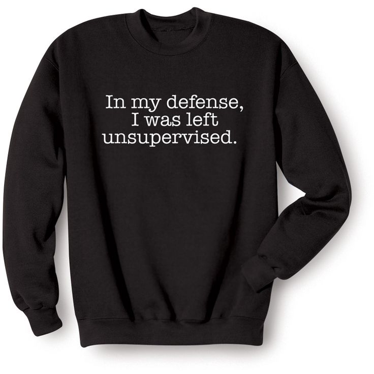 “In My Defense, I Was Left Unsupervised” Funny – Sweatshirt