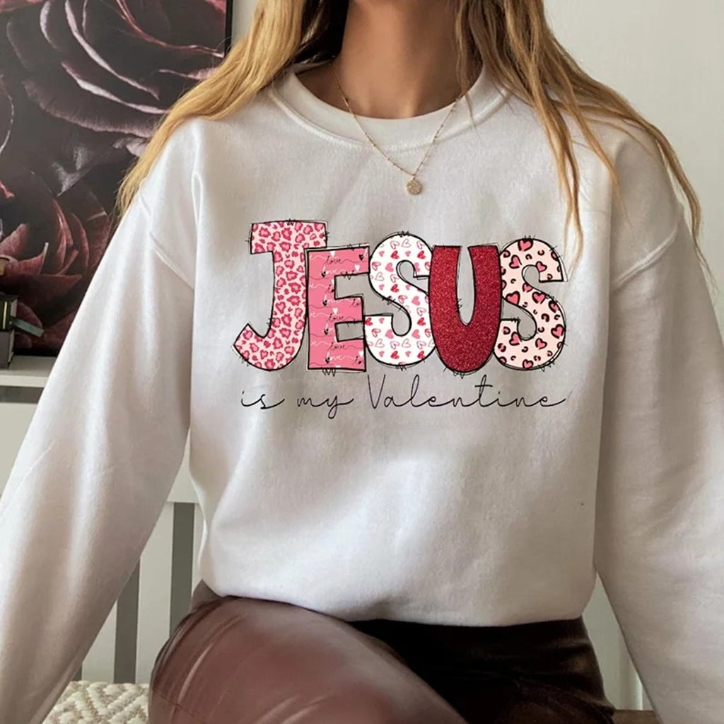 Jesus Is My Valentine , Jesus Valentine Sweatshirt, Christian Valentine