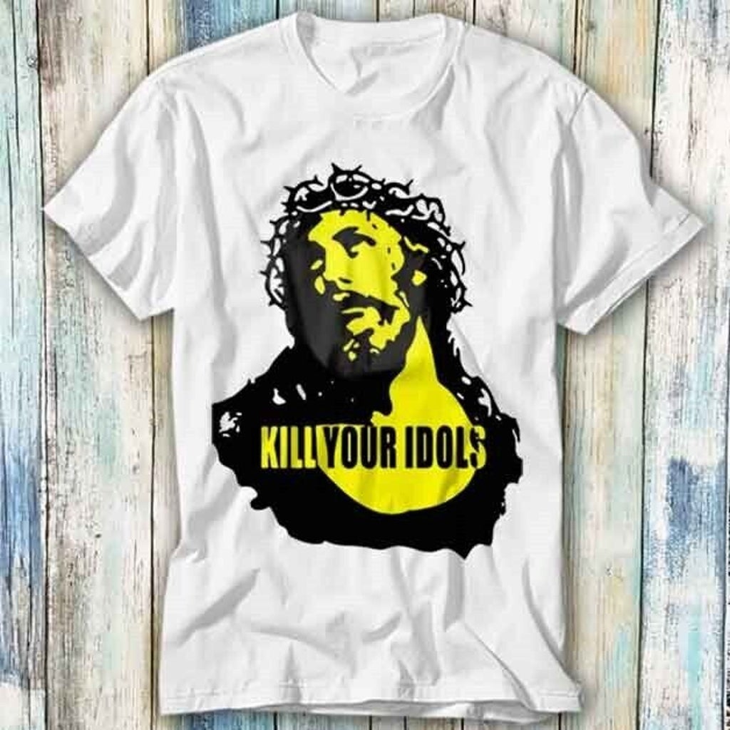 Kill Your Idols Hard Rock Worn by Metal T Shirt Meme Gift Top Tee Unisex 1034