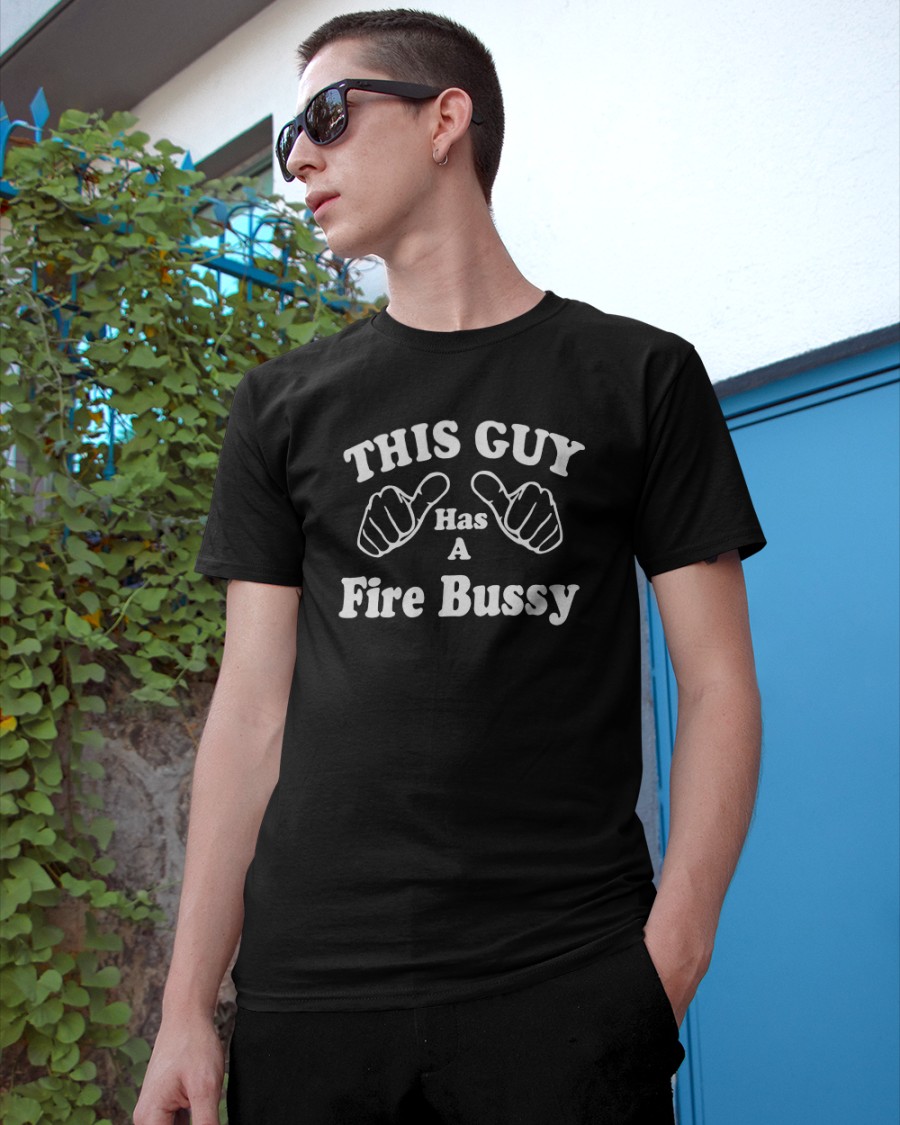 Laterl0ser Shirts That Go Hard This Guy Has A Fire Bussy Shirt – Black