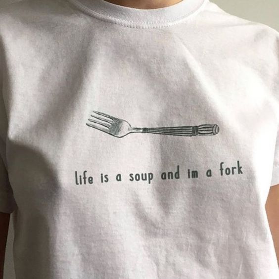 Life Is a Soup I’m a Fork T-Sh … fashionstation