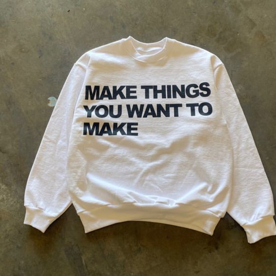 Make Things You Want To Make Sweatshirt