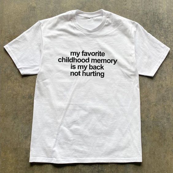 My Favorite Childhood Memory Is My Back Not Hurting T Shirt