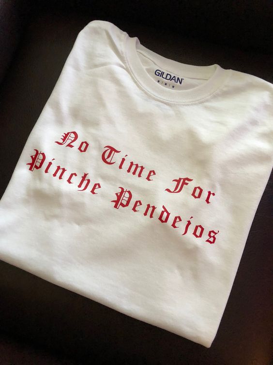 No Time for Pinche Pendejos Shirt