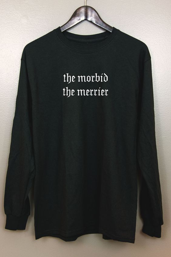 Nu goth Long Sleeve T-Shirt, Soft grunge Pastel Tumblr Aesthetic Gothic Font Typography clothing Sarcastic, The Morbid the Merrier