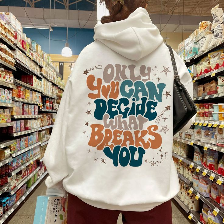 Only You Can Decide What Breaks You Sweatshirt, VSCO Girl Positive Hoodie, Motivational Hoodie