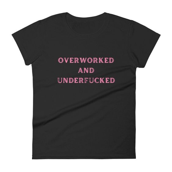 Overworked and Underfcked Women’s Cut Tee, Funny Shirt, Funny Gift for Her, Funny Gen Z Gift Gag Gift, Funny Gift for Him