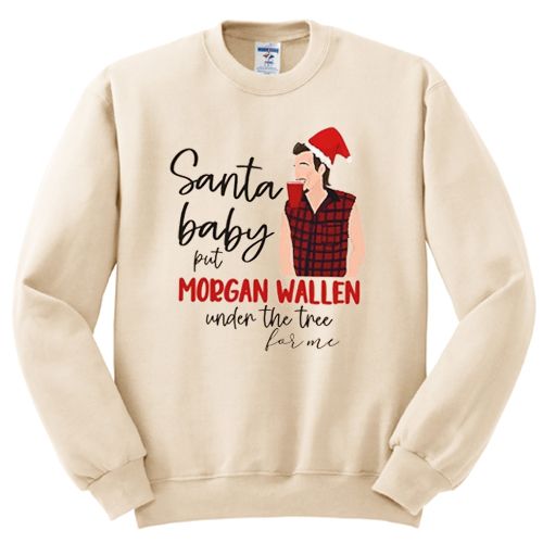 Santa Baby Put Morgan Wallen Under The Tree sweatshirt