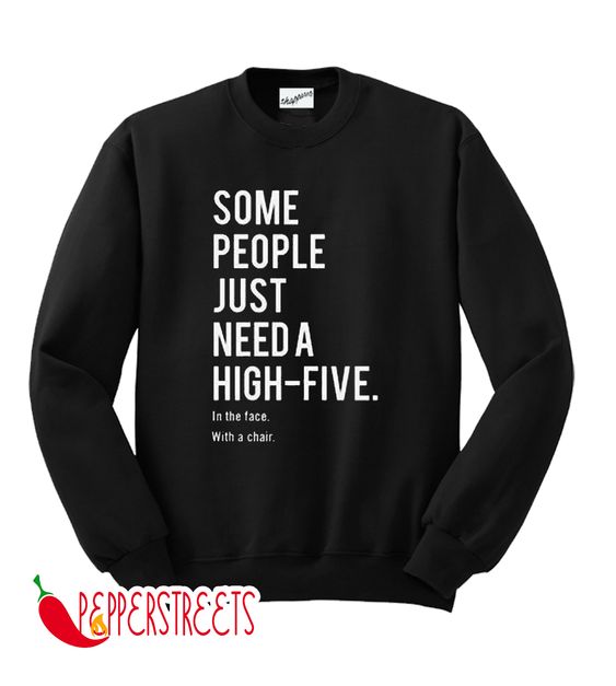 Some people just need a high five sweatshirt