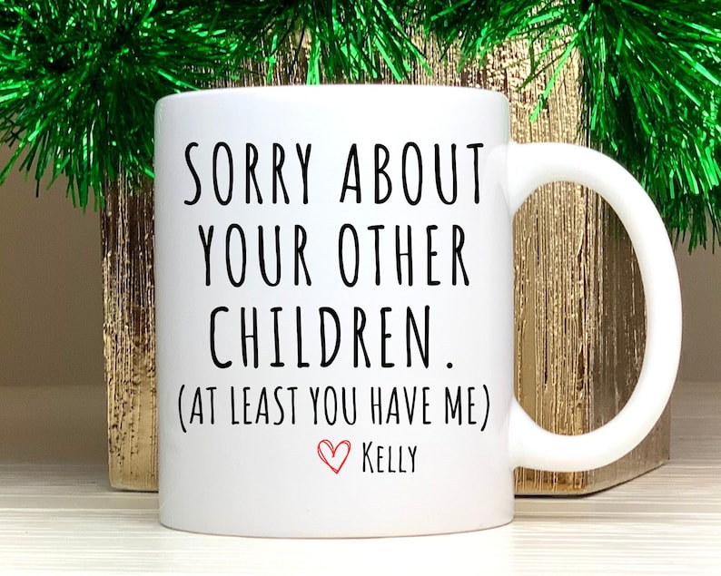 Sorry About Your Other Children Mug Funny Mothers Day Gift for Mom Coffee Mug Funny Gift for Mom, Gift for Mother,Mom Birthday Gift