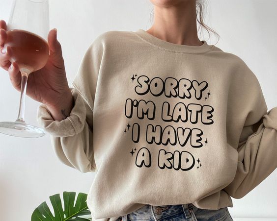 Sorry I’m Late I Have a Kid Sweatshirt, Funny Mom Sweatshirt, Funny Mom Gift, Mama Sweatshirt, Funny Mom Shirts, Mom Crewneck