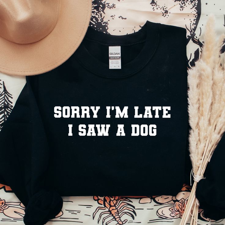 Sorry I’m Late I Saw A Dog Sweatshirt Dog Mom Shirt Rescue Dog Shirt Dog Lovers Gift For Dog Lovers Graphic Sweatshirts, black