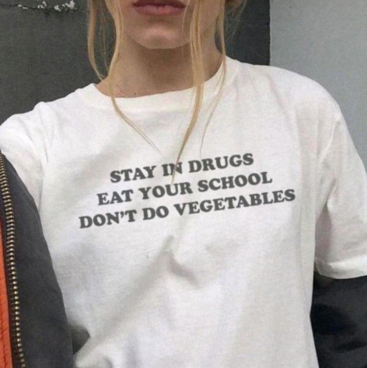 Stay in drugs eat your school don’t do vegetables