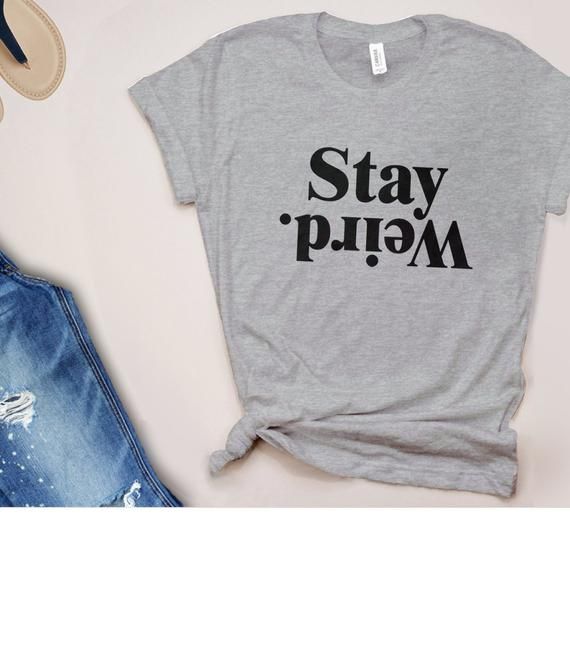 Stay Weird Shirt, Funny Quote Shirt with Saying, Statement T Shirt, Womens Graphic Tee, Inspirational T-Shirt with Saying, Weirdo Tshirt