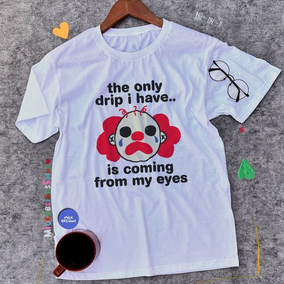 The Only Drip Shirt, Clowncore Shirt, Funny Meme Shirt, Funny Clown Shirt, Clowncore Aesthetic, Funny Gift For Her, Funny Gift For Him