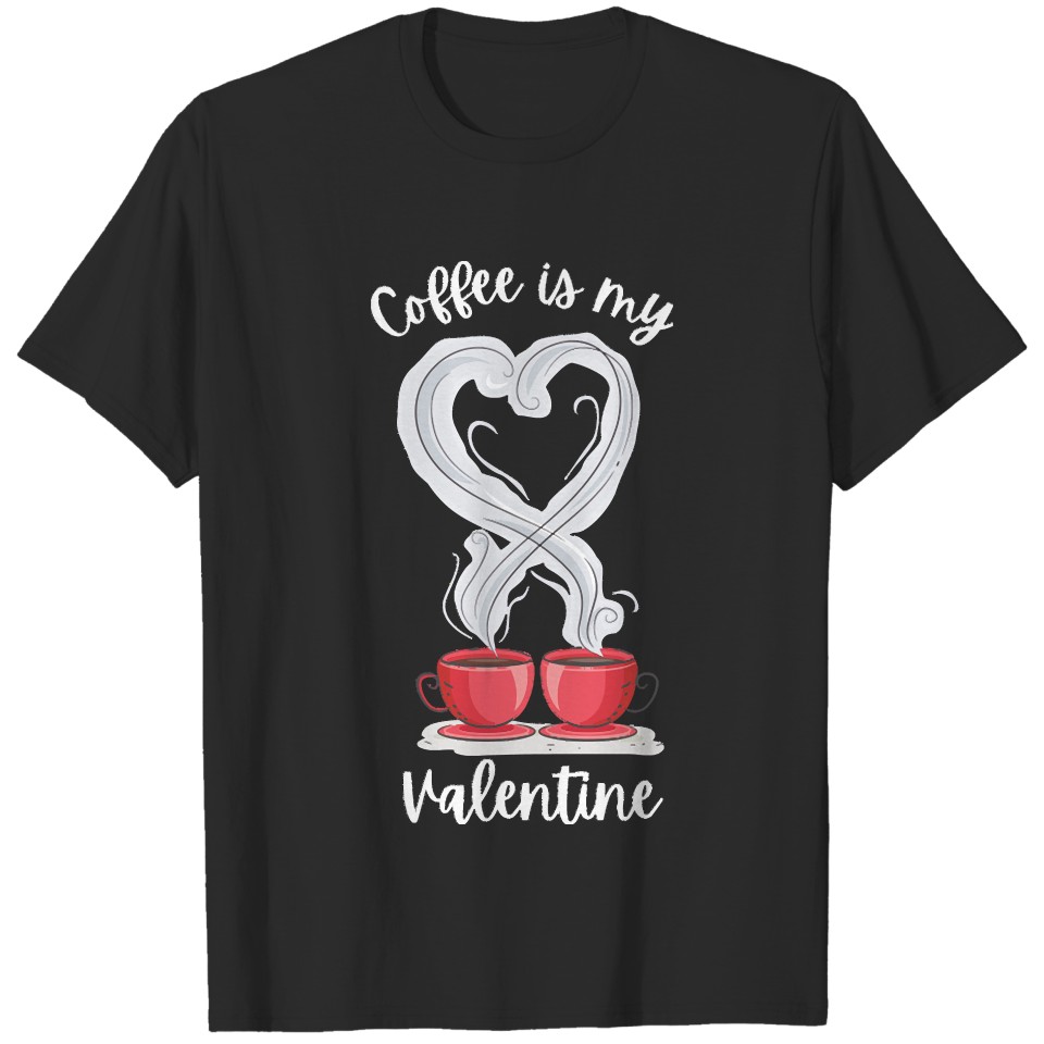 Valentine Coffee is my Valentine T-Shirts