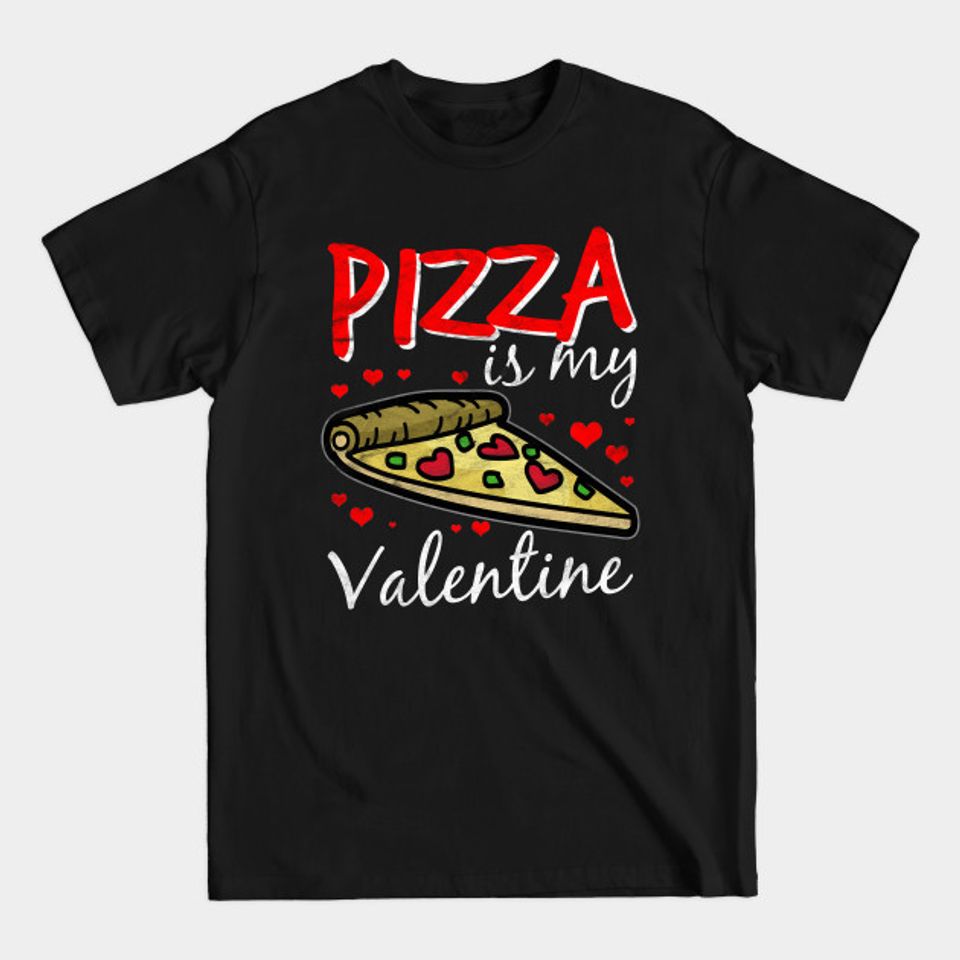 VALENTINE – Pizza Is My Valentine – Valentine Day – T-Shirt