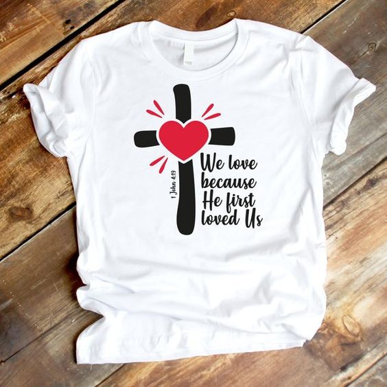 We love because He first loved T-Shirt